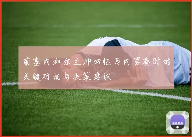 前塞内加尔主帅回忆马内罢赛时的关键对话与决策建议